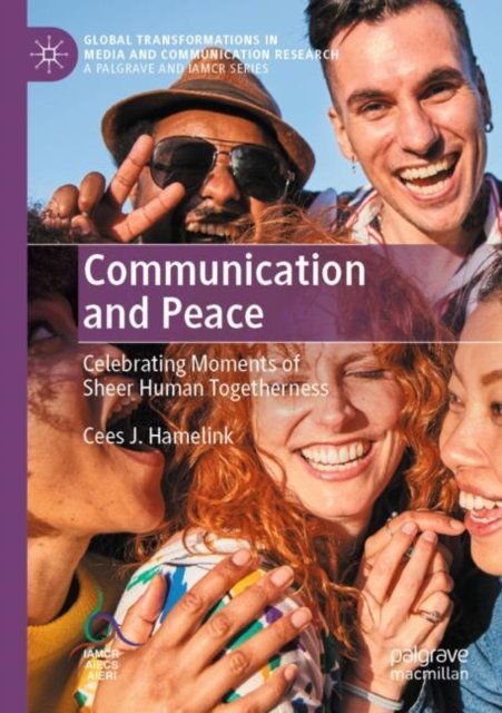 Cover for Cees J. Hamelink · Communication and Peace: Celebrating Moments of Sheer Human Togetherness - Global Transformations in Media and Communication Research - A Palgrave and IAMCR Series (Paperback Book) [1st ed. 2020 edition] (2020)