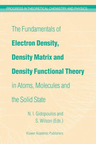 Cover for Rosalee Wilson · The Fundamentals of Electron Density, Density Matrix and Density Functional Theory in Atoms, Molecules and the Solid State - Progress in Theoretical Chemistry and Physics (Hardcover Book) [2004 edition] (2003)