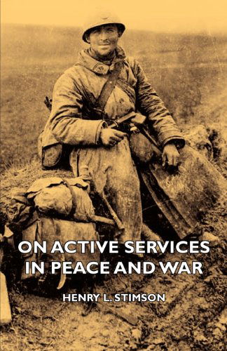 On Active Services in Peace and War - Henry L. Stimson - Kirjat - Lovenstein Press - 9781406741933 - keskiviikko 10. lokakuuta 2007