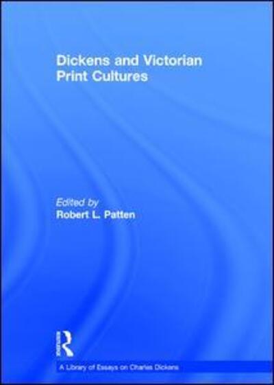 Cover for Robert L. Patten · Dickens and Victorian Print Cultures - A Library of Essays on Charles Dickens (Hardcover Book) [New edition] (2012)