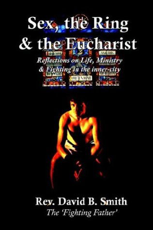 Cover for Rev David B. Smith · Sex, the Ring and the Eucharist: Reflections on Life, Ministry &amp; Fighting in the Inner-city (Paperback Book) (2003)