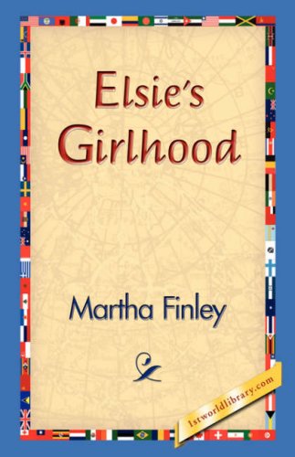 Elsie's Girlhood - Martha Finley - Books - 1st World Library - Literary Society - 9781421830933 - December 20, 2006