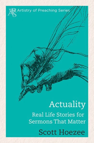 Cover for Scott Hoezee · Actuality: Real Life Stories for Sermons That Matter (The Artistry of Preaching Series) (Paperback Book) (2014)