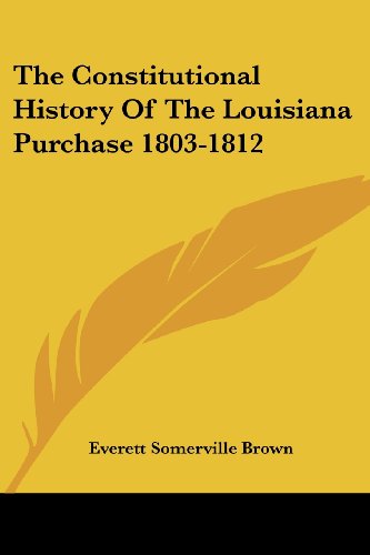 Cover for Everett Somerville Brown · The Constitutional History of the Louisiana Purchase 1803-1812 (Paperback Book) (2006)