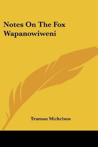 Cover for Truman Michelson · Notes on the Fox Wapanowiweni (Smithsonian Intsitute Bureau of American Ethnology Bulletin) (Paperback Book) [Bilingual edition] (2006)