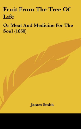 Cover for James Smith · Fruit from the Tree of Life: or Meat and Medicine for the Soul (1860) (Hardcover Book) (2008)