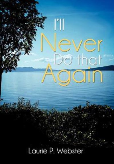 Cover for Laurie P Webster · I'll Never Do That Again (Hardcover Book) (2011)