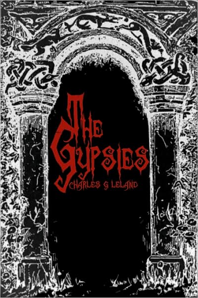 Cover for Charles G. Leland · The Gypsies: Cool Collector's Edition - Printed in Modern Gothic Fonts (Paperback Book) [Collectors edition] (2009)