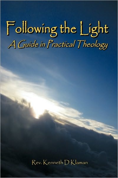 Cover for Rev Kenneth D Klaman · Following the Light: a Guide in Practical Theology (Hardcover Book) (2010)