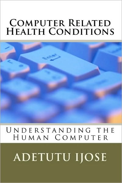 Cover for Adetutu Ijose · Computer Related Health Conditions: Understanding the Human Computer (Paperback Book) (2010)