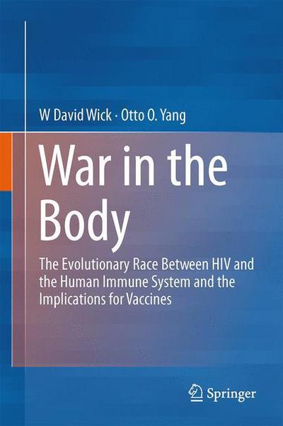 Cover for W David Wick · War in the Body: The Evolutionary Arms Race Between HIV and the Human Immune System and the Implications for Vaccines (Hardcover Book) [2013 edition] (2013)