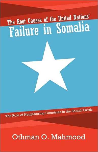 Cover for Othman O Mahmood · The Root Causes of the United Nations' Failure in Somalia: the Role of Neighboring Countries in the Somali Crisis (Paperback Book) (2011)