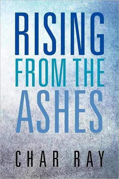 Char Ray · Rising from the Ashes (Paperback Book) (2012)