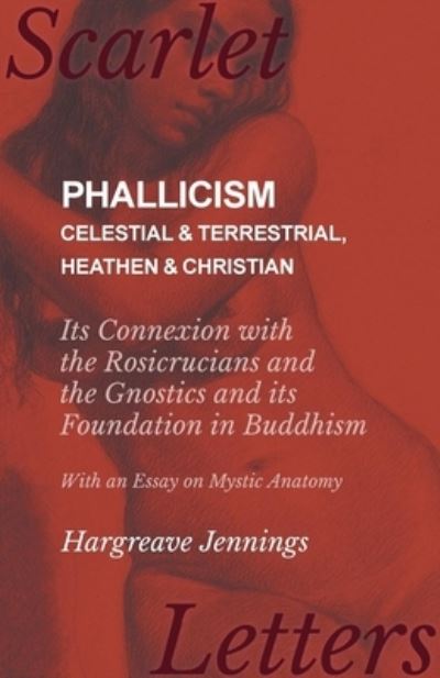 Cover for Hargreave Jennings · Phallicism - Celestial and Terrestrial, Heathen and Christian - Its Connexion with the Rosicrucians and the Gnostics and its Foundation in Buddhism - With an Essay on Mystic Anatomy (Paperback Book) (2017)