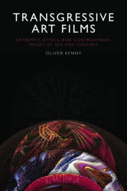 Cover for Oliver Kenny · Transgressive Art Films: Extremity, Ethics, and Controversial Images of Sex and Violence (Hardcover Book) (2023)