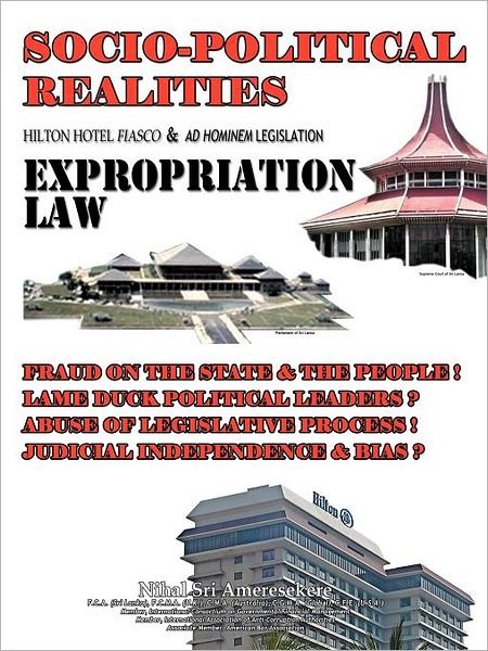 Cover for Nihal Sri Ameresekere · Socio-political Realities Hilton Hotel Fiasco &amp; Ad Hominem Legislation Expropriation Law: Fraud on the State &amp; the People! Lame Duck Political ... Process! Judicial Independence &amp; Bias? (Paperback Book) (2012)
