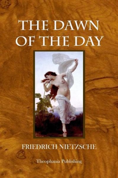 The Dawn of the Day - Friedrich Nietzsche - Kirjat - CreateSpace Independent Publishing Platf - 9781478399933 - tiistai 14. elokuuta 2012