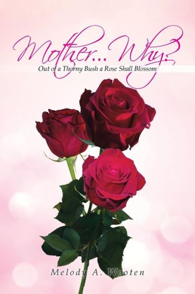 Cover for Melody a Wooten · Mother...why?: out of a Thorny Bush a Rose Shall Blossom (Paperback Book) (2013)