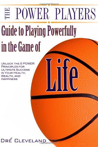Cover for Dre Cleveland · The Power Players Guide to Playing Powerfully in the Game of Life: Unlock the 5 Power Principles for Ultimate Success in Your Health, Wealth, and Happiness (Pocketbok) (2012)