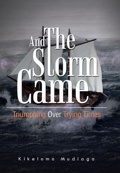 Cover for Kikelomo Mudiaga · And the Storm Came: Triumphing over Trying Times (Innbunden bok) (2013)