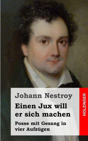 Cover for Johann Nestroy · Einen Jux Will er Sich Machen: Posse Mit Gesang in Vier Aufzügen (Paperback Book) [German edition] (2013)