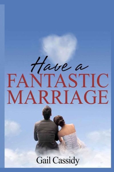 Cover for Gail Cassidy · Have a Fantastic Marriage: Happiness for Forever! (Paperback Book) (2013)