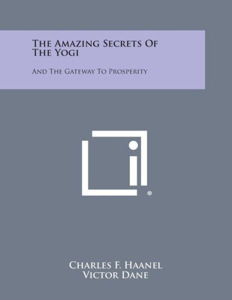 The Amazing Secrets of the Yogi: and the Gateway to Prosperity - Charles F Haanel - Bücher - Literary Licensing, LLC - 9781494113933 - 27. Oktober 2013