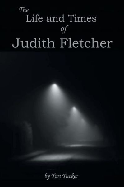 Tori Tucker · The Life and Times of Judith Fletcher (Paperback Book) (2014)