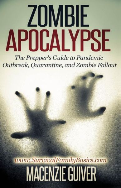 Cover for Macenzie Guiver · Zombie Apocalypse: the Prepper's Guide to Pandemic Outbreak, Quarantine, and Zombie Fallout (Paperback Book) (2014)