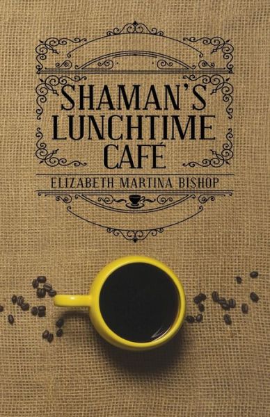 Cover for Elizabeth Martina Bishop · Shaman's Lunchtime Cafe (Paperback Book) (2014)