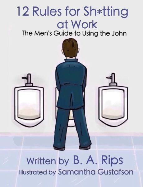 Cover for B a Rips · 12 Rules for Sh*tting at Work: the Men's Guide to Using the John (Paperback Book) (2014)
