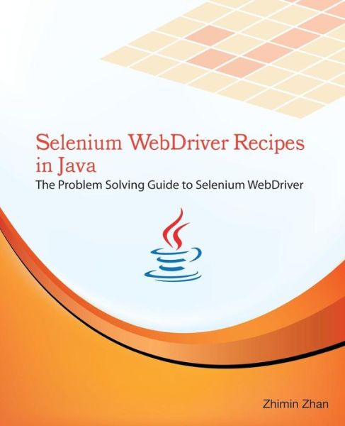 Cover for Zhimin Zhan · Selenium Webdriver Recipes in Java: the Problem Solving Guide to Selenium Webdriver in Java (Paperback Book) (2015)