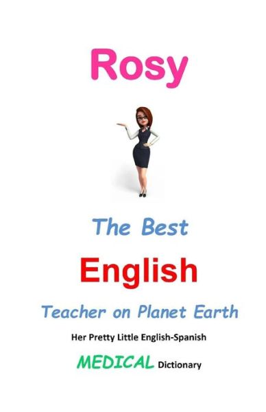 J L Leyva · Rosy, the Best English Teacher on Planet Earth: Her Pretty Little English-spanish Medical Dictionary (Paperback Book) (2015)