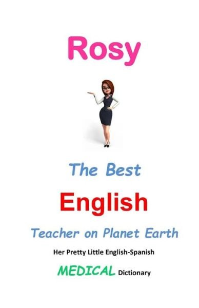 Cover for J L Leyva · Rosy, the Best English Teacher on Planet Earth: Her Pretty Little English-spanish Medical Dictionary (Paperback Bog) (2015)