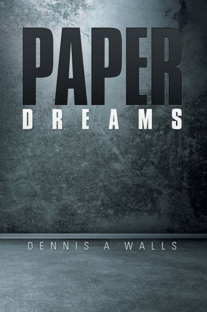 Paper Dreams - Dennis a Walls - Livros - Xlibris - 9781514482933 - 7 de abril de 2016