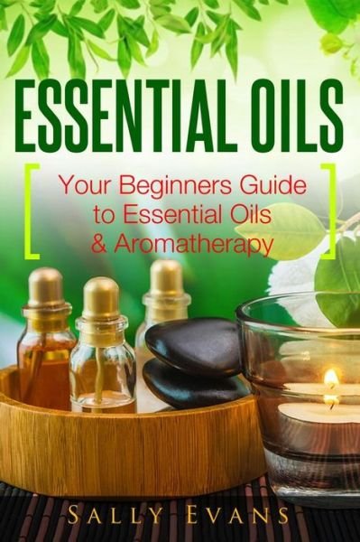 Cover for Ms Sally J Evans · Essential Oils: Your Beginners Guide to Essential Oils &amp; Aromatherapy (Paperback Bog) (2015)