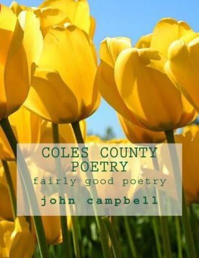 Coles County Poetry - John P Campbell - Bücher - Createspace Independent Publishing Platf - 9781517027933 - 23. August 2015