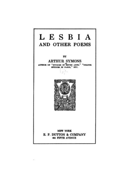 Lesbia and Other Poems - Arthur Symons - Książki - Createspace Independent Publishing Platf - 9781530152933 - 20 lutego 2016