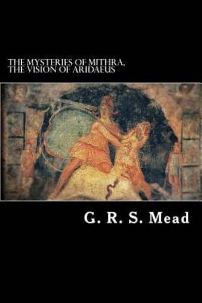 Cover for G R S Mead · The Mysteries of Mithra, The Vision of Aridaeus (Paperback Book) (2016)