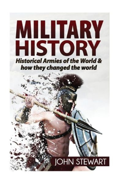 Military History - John Stewart - Kirjat - CreateSpace Independent Publishing Platf - 9781537265933 - tiistai 23. elokuuta 2016