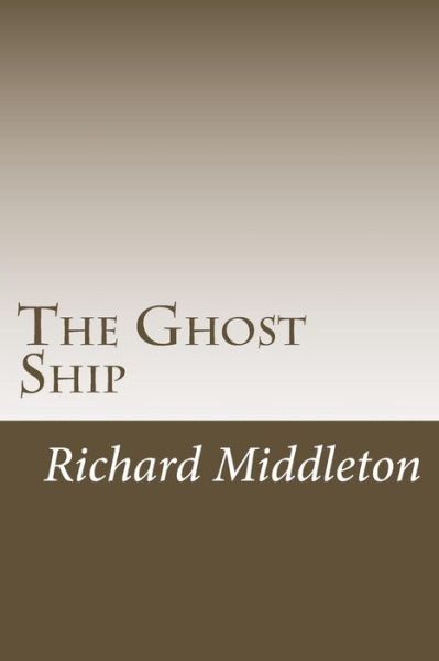 The Ghost Ship - Richard Middleton - Books - Createspace Independent Publishing Platf - 9781539865933 - November 1, 2016