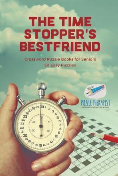 Cover for Puzzle Therapist · The Time Stopper's Bestfriend - Crossword Puzzle Books for Seniors - 50 Easy Puzzles (Pocketbok) (2017)