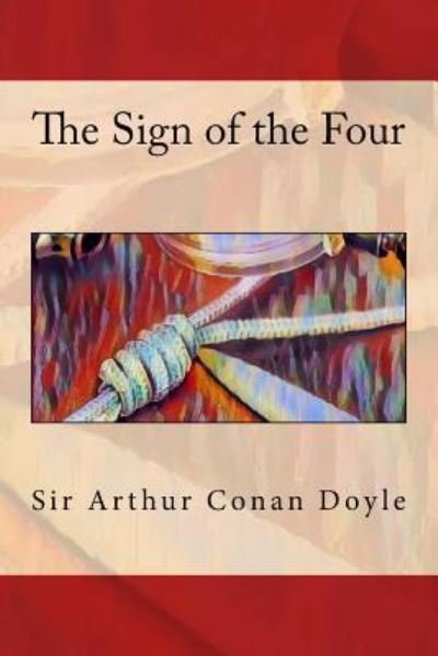The Sign of the Four - Sir Arthur Conan Doyle - Books - Createspace Independent Publishing Platf - 9781545002933 - March 28, 2017