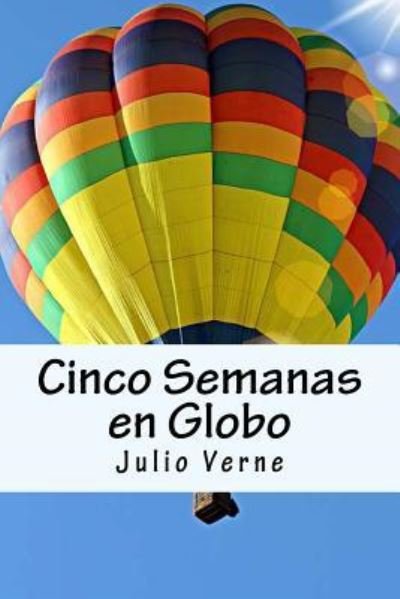 Cinco Semanas En Globo (Spanish) Edition - Julio Verne - Kirjat - Createspace Independent Publishing Platf - 9781545297933 - tiistai 11. huhtikuuta 2017