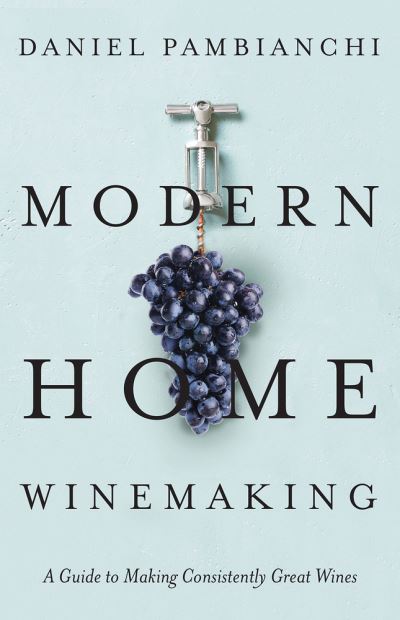 Cover for Daniel Pambianchi · Modern Home Winemaking: A Guide to Making Consistently Great Wines (Hardcover Book) (2021)