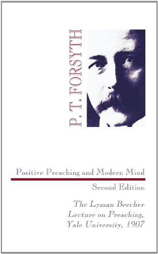 Positive Preaching and Modern Mind, Second Edition: the Lyman Beecher Lecture on Preaching, Yale University, 1907 - P. T. Forsyth - Books - Wipf & Stock Pub - 9781556356933 - 2008