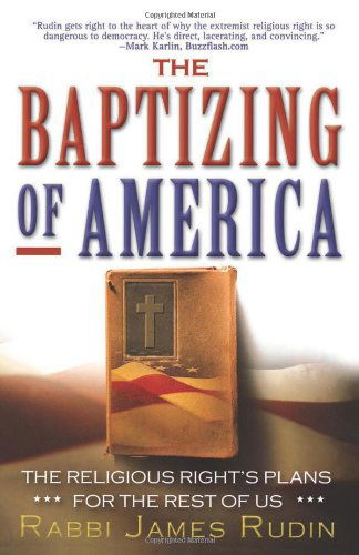 Cover for Rabbi James Rudin · The Baptizing of America: the Religious Right's Plans for the Rest of Us (Paperback Book) (2006)