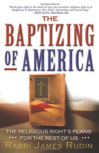 The Baptizing of America: the Religious Right's Plans for the Rest of Us - Rabbi James Rudin - Books - Basic Books - 9781560258933 - November 1, 2006
