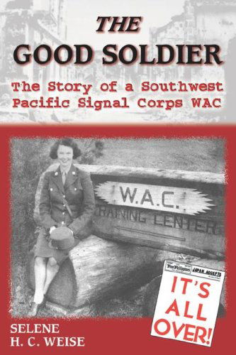 Cover for Selene H. C. Weise · The Good Soldier: the Story of a Southwest Pacific Signal Corps Wac (Paperback Book) (2007)