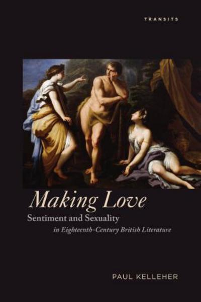 Cover for Paul Kelleher · Making Love: Sentiment and Sexuality in Eighteenth-Century British Literature - Transits: Literature, Thought &amp; Culture, 1650-1850 (Hardcover Book) (2015)